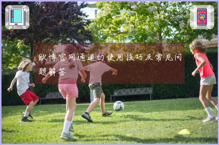 欧博官网通道的使用技巧及常见问题解答