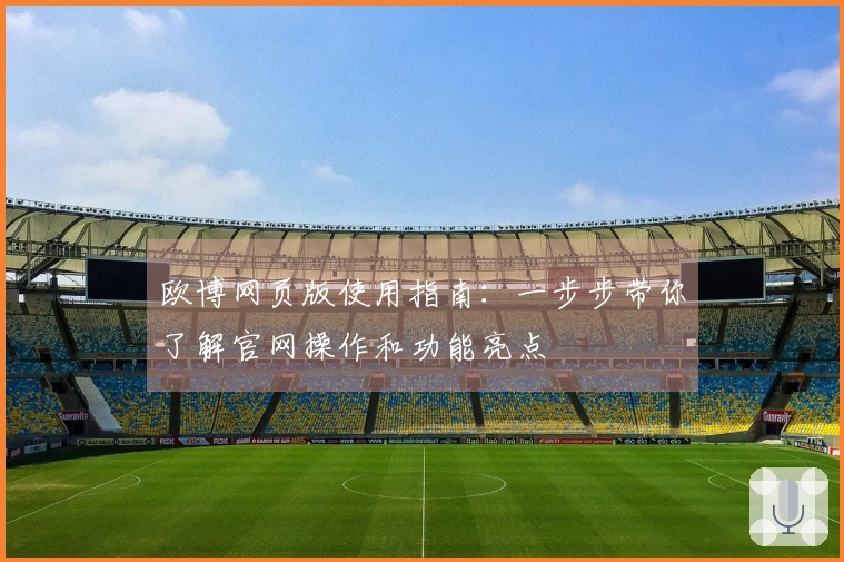 欧博网页版使用指南：一步步带你了解官网操作和功能亮点