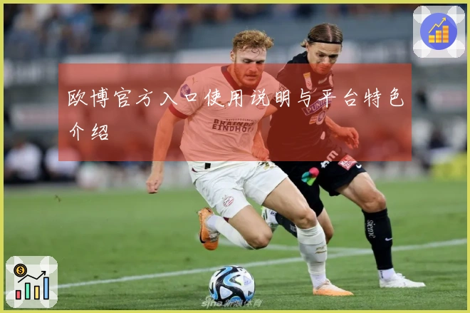 欧博官方入口使用说明与平台特色介绍